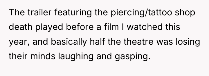 The trailer featuring the piercing/tattoo shop death played before a...