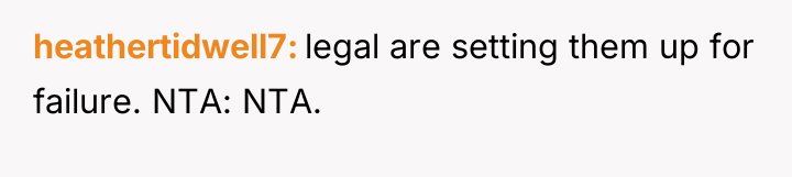 heathertidwell7 legal are setting them up for failure. NTA: NTA.