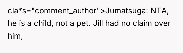 cla*s="comment_author">Jumatsuga: NTA, he is a child, not a pet. Jill...