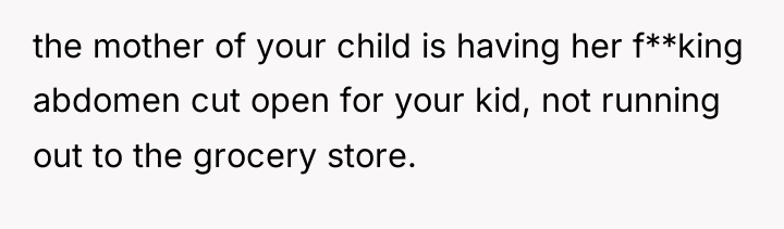 the mother of your child is having her f**king abdomen...