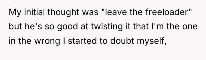 My initial thought was "leave the freeloader" but he's so...