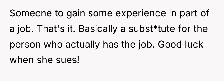 Someone to gain some experience in part of a job....