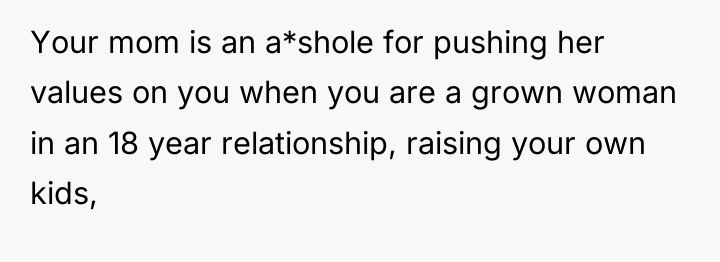 Your mom is an a*shole for pushing her values on...