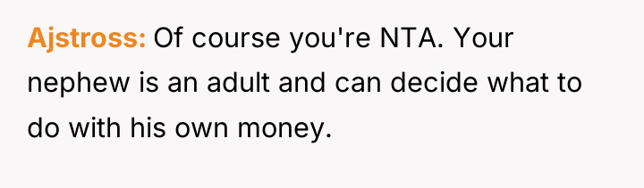 Ajstross Of course you're NTA. Your nephew is an adult...