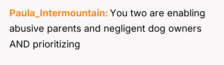 Paula_Intermountain You two are enabling abusive parents and negligent dog...