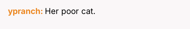 ypranch Her poor cat.