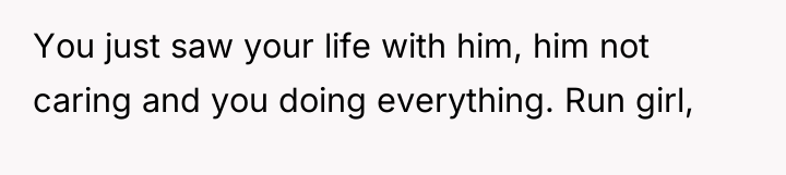 You just saw your life with him, him not caring...