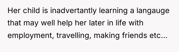 Her child is inadvertantly learning a langauge that may well...