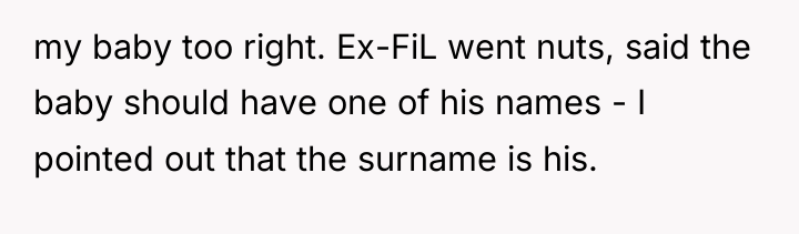 my baby too right. Ex-FiL went nuts, said the baby...