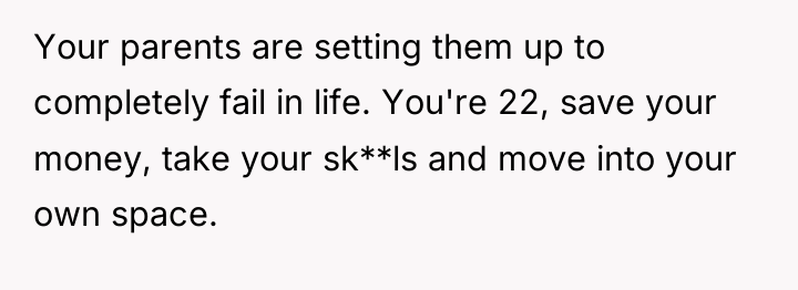 Your parents are setting them up to completely fail in...