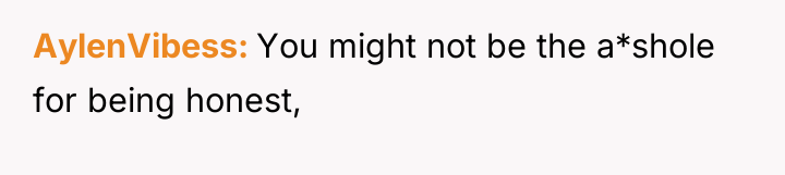 AylenVibess You might not be the a*shole for being honest,