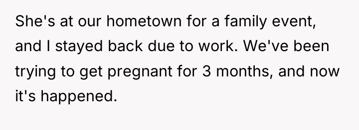 She's at our hometown for a family event, and I...