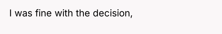 I was fine with the decision,