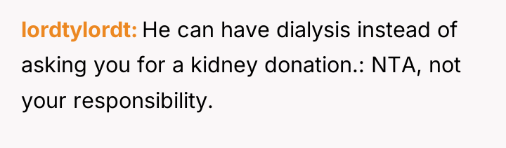 lordtylordt He can have dialysis instead of asking you for...