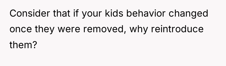Consider that if your kids behavior changed once they were...