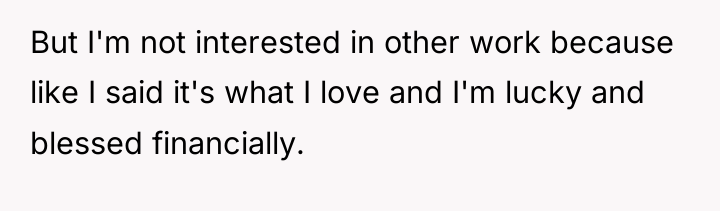 But I'm not interested in other work because like I...