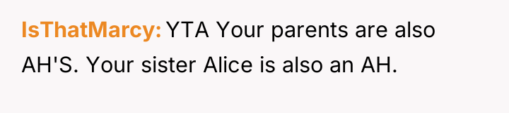 IsThatMarcy YTA Your parents are also AH'S. Your sister Alice...