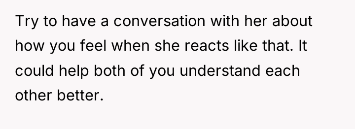 Try to have a conversation with her about how you...