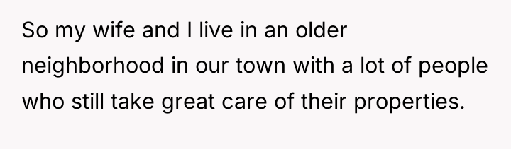 So my wife and I live in an older neighborhood...