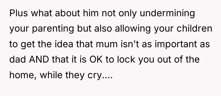 Plus what about him not only undermining your parenting but...