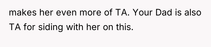 makes her even more of TA. Your Dad is also...