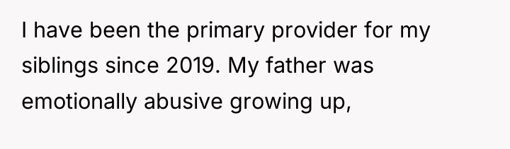 I have been the primary provider for my siblings since...
