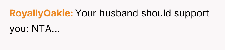 RoyallyOakie Your husband should support you: NTA...