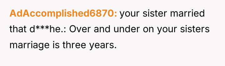 AdAccomplished6870 your sister married that d***he.: Over and under on...