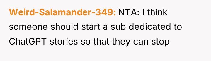 Weird-Salamander-349 NTA: I think someone should start a sub dedicated...