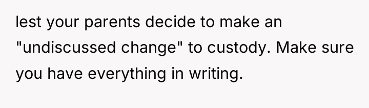 lest your parents decide to make an "undiscussed change" to...