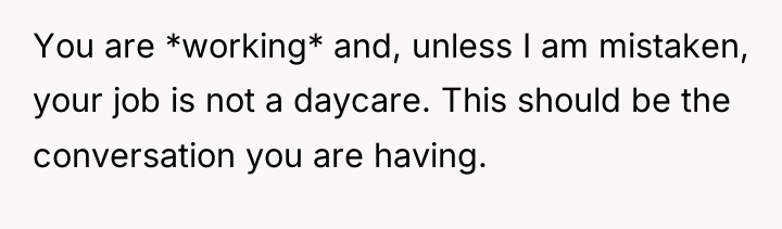 You are *working* and, unless I am mistaken, your job...
