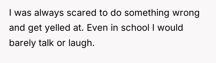 I was always scared to do something wrong and get...