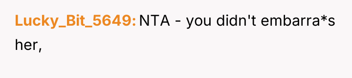 Lucky_Bit_5649 NTA - you didn't embarra*s her,