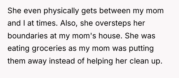 She even physically gets between my mom and I at...