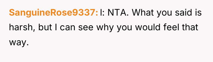 SanguineRose9337 l: NTA. What you said is harsh, but I...