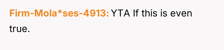 Firm-Mola*ses-4913 YTA If this is even true.