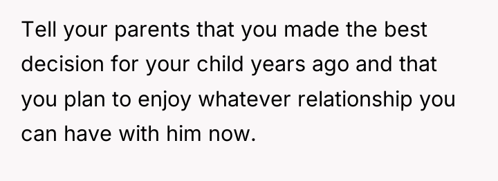 Tell your parents that you made the best decision for...