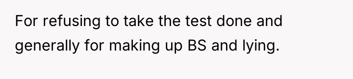 For refusing to take the test done and generally for...