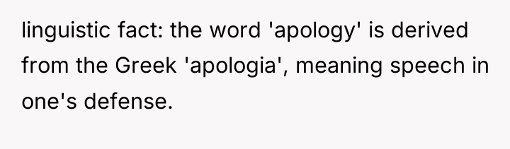 linguistic fact: the word 'apology' is derived from the Greek...