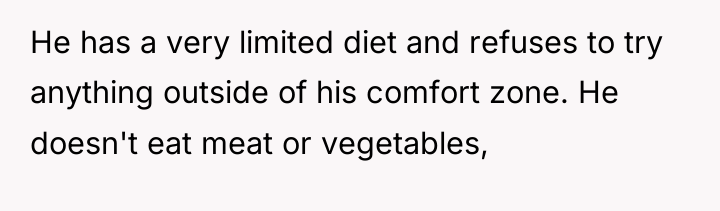 He has a very limited diet and refuses to try...