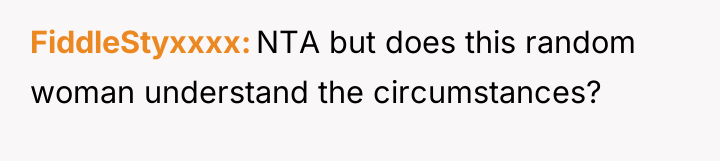 FiddleStyxxxx NTA but does this random woman understand the circumstances?