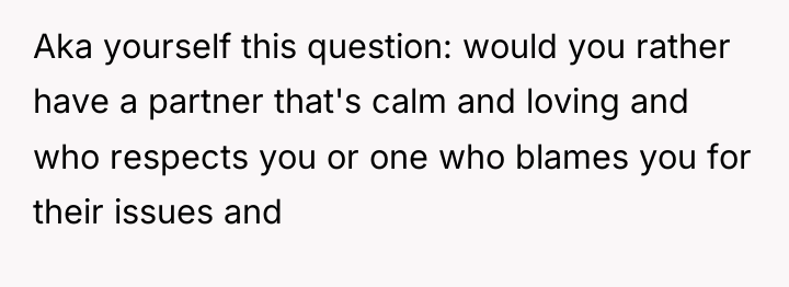Aka yourself this question: would you rather have a partner...