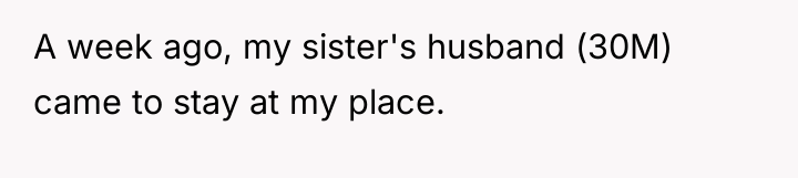 A week ago, my sister's husband (30M) came to stay...