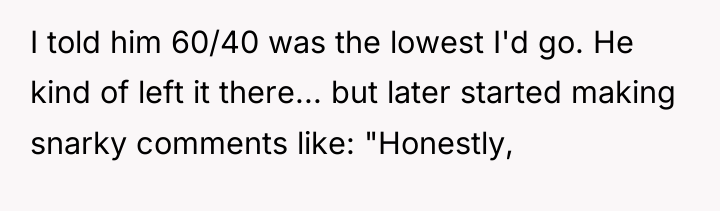 I told him 60/40 was the lowest I'd go. He...