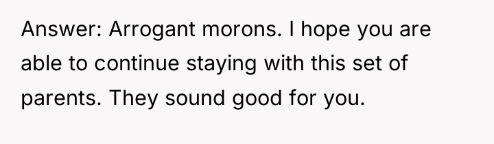 Answer: Arrogant morons. I hope you are able to continue...