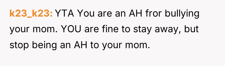 k23_k23 YTA You are an AH fror bullying your mom....