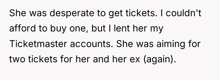 She was desperate to get tickets. I couldn't afford to...
