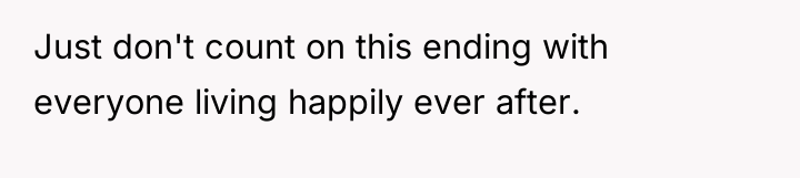 Just don't count on this ending with everyone living happily...