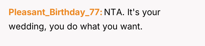 Pleasant_Birthday_77 NTA. It's your wedding, you do what you want.