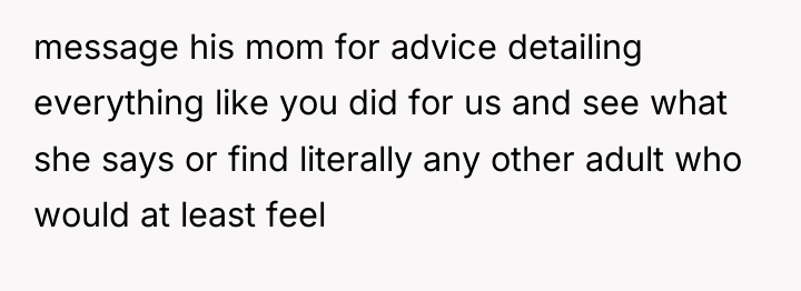 message his mom for advice detailing everything like you did...